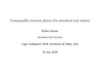 Computable metrics above the standard real metric  Ruslan Kornev  Novosibirsk State University