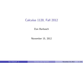 Calculus 1120, Fall 2012  Dan Barbasch  November 15, 2012  Dan Barbasch ()  Calculus 1120, Fall