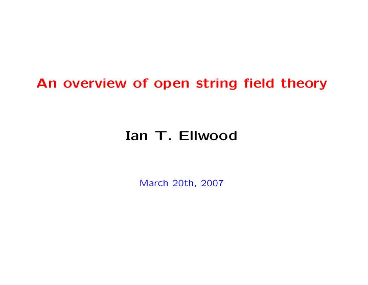 an overview of open string field theory ian t ellwood