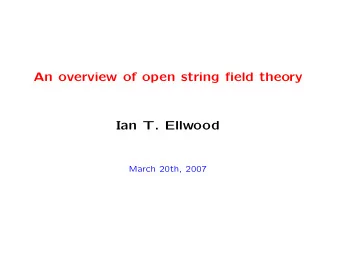 An overview of open string field theory  Ian T. Ellwood  March 20th, 2007  Introduction  One of the