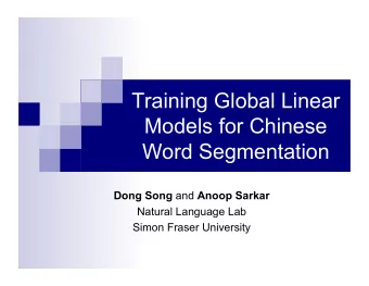 Training Global Linear  Models for Chinese  Word Segmentation Dong Song and Anoop Sarkar  Natural