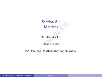 d  i  E  Matrices  a  l  l  u  d  Dr. Abdulla Eid  b  A  College of Science  .  r  D  MATHS 103:
