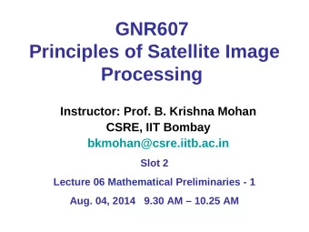 GNR607  Principles of Satellite Image Processing  Instructor: Prof. B. Krishna Mohan  CSRE, IIT