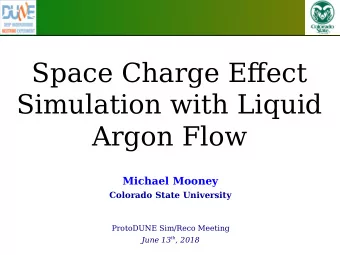 Space Charge Efgect  Simulation with Liquid  Argon Flow  Michael Mooney  Colorado State University