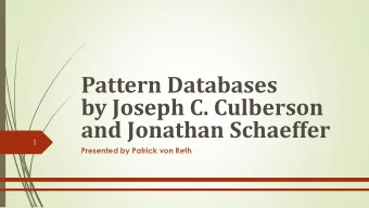 Pattern Databases  by Joseph C. Culberson  and Jonathan Schaeffer  1  Presented by Patrick von Reth