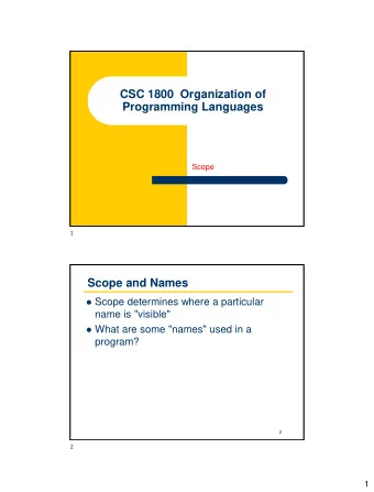 CSC 1800  Organization of  Programming Languages  Scope  1  Scope and Names  Scope determines