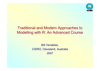 Traditional and Modern Approaches to  Modelling with R: An Advanced Course  Bill Venables,  CSIRO,