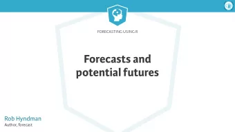 Forecasts and  potential futures  Rob Hyndman  Author, forecast  Forecasting Using R  Sample