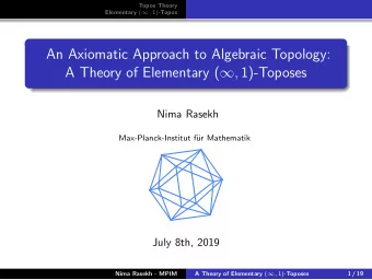 An Axiomatic Approach to Algebraic Topology: A Theory of Elementary (  , 1)-Toposes  Nima Rasekh