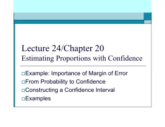 Lecture 24/Chapter 20  Estimating Proportions with Confidence  Example: Importance of Margin of