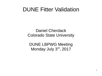 DUNE Fitter Validation  Daniel Cherdack  Colorado State University  DUNE LBPWG Meeting Monday July
