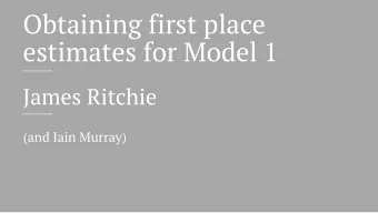 Obtaining first place  estimates for Model 1  James Ritchie  (and Iain Murray)  Bayesian Inference