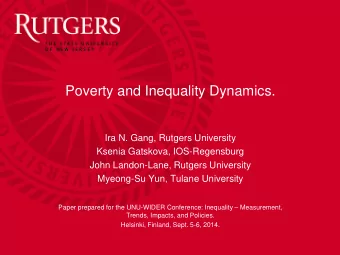 Poverty and Inequality Dynamics.  Ira N. Gang, Rutgers University  Ksenia Gatskova, IOS-Regensburg