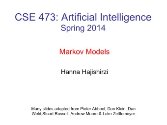 CSE 473: Artificial Intelligence  Spring 2014  Markov Models  Hanna Hajishirzi  Many slides adapted