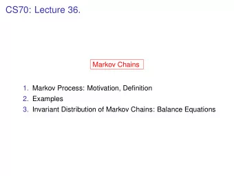 CS70: Lecture 36.  Markov Chains  1. Markov Process: Motivation, Definition  2. Examples  3.