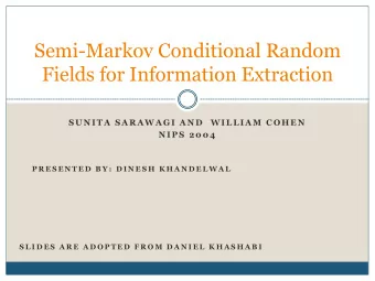 Fields for Information Extraction  S U N I T A  S A R A W A G I  A N D   W I L L I A M  C O H E N