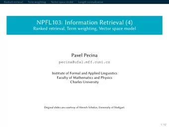NPFL103: Information Retrieval (4)  Ranked retrieval, Term weighting, Vector space model  Pavel