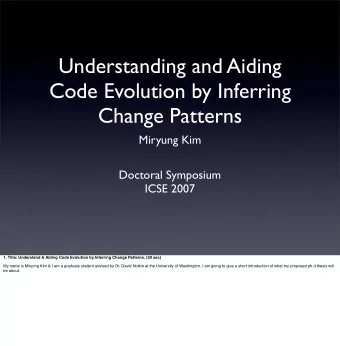 Understanding and Aiding  Code Evolution by Inferring  Change Patterns  Miryung Kim  Doctoral