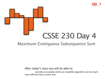 Maximum Contiguous Subsequence Sum  After todays class you will be able to:  provide an example
