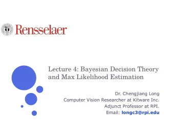 Lecture 4: Bayesian Decision Theory  and Max Likelihood Estimation  Dr. Chengjiang Long  Computer