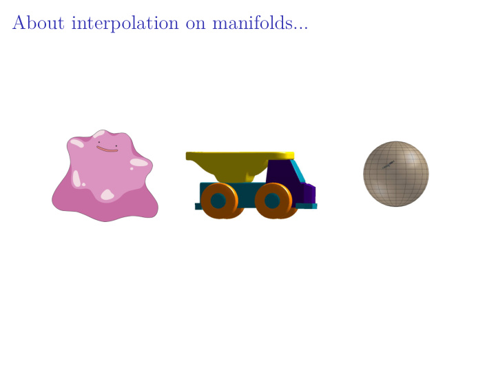 about interpolation on manifolds how to interpolate