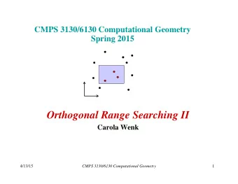 Orthogonal Range Searching II  Carola Wenk  4/13/15  CMPS 3130/6130 Computational Geometry  1