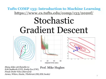Stochastic  Gradient Descent  Many slides attributable to:  Prof. Mike Hughes  Erik Sudderth (UCI),