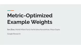 Metric-Optimized  Example Weights Sen Zhao , Mahdi Milani Fard, Harikrishna Narasimhan, Maya Gupta