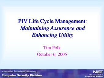 PIV Life Cycle Management:  PIV Life Cycle Management:  Maintaining Assurance and  Maintaining