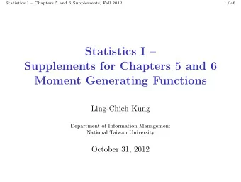 Statistics I   Supplements for Chapters 5 and 6  Moment Generating Functions  Ling-Chieh Kung