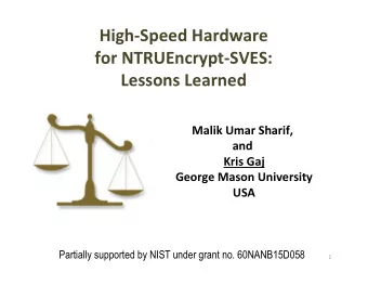 High-Speed Hardware  for NTRUEncrypt-SVES:  Lessons Learned  Malik Umar Sharif,  and  Kris Gaj