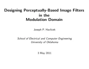 Designing Perceptually-Based Image Filters  in the  Modulation Domain  Joseph P. Havlicek  School