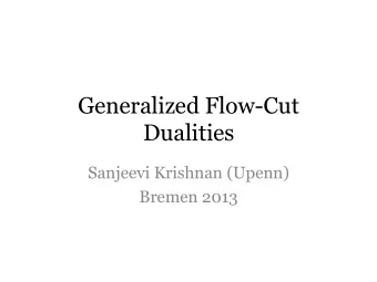 Generalized Flow-Cut  Dualities  Sanjeevi Krishnan (Upenn)  Bremen 2013  MAX FLOW = MIN CUT  The