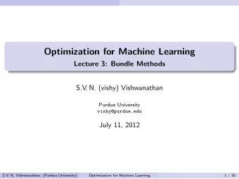 Optimization for Machine Learning  Lecture 3: Bundle Methods  S.V . N. (vishy) Vishwanathan  Purdue
