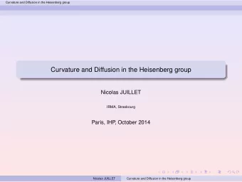 Curvature and Diffusion in the Heisenberg group  Nicolas JUILLET  IRMA, Strasbourg  Paris, IHP  ,