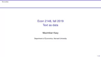 Econ 2148, fall 2019  Text as data  Maximilian Kasy  Department of Economics, Harvard University  1