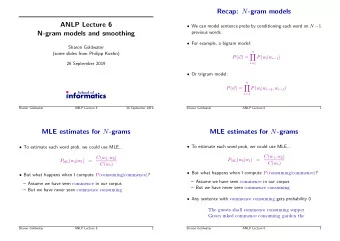 Recap: N -gram models  ANLP Lecture 6  We can model sentence probs by conditioning each word on