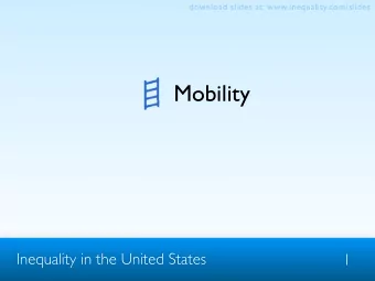 Mobility  Inequality in the United States  1  download slides at: www.inequality.com/slides