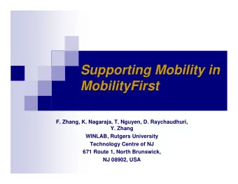 Supporting Mobility in  MobilityFirst  F. Zhang, K. Nagaraja, T. Nguyen, D. Raychaudhuri,  Y. Zhang