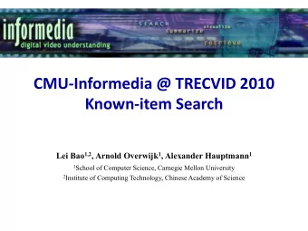 CMU  Informedia @ TRECVID 2010 Known  item Search Lei Bao 1,2 , Arnold Overwijk 1 , Alexander