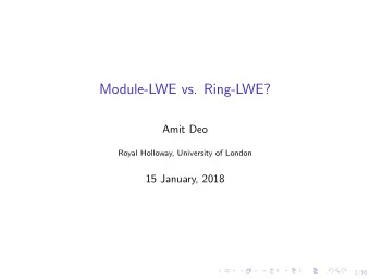 Module-LWE vs. Ring-LWE?  Amit Deo  Royal Holloway, University of London  15 January, 2018  1/56