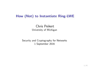 How (Not) to Instantiate Ring-LWE  Chris Peikert  University of Michigan  Security and Cryptography