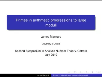 Primes in arithmetic progressions to large  moduli  James Maynard  University of Oxford  Second