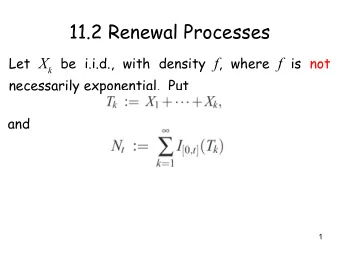 11.2 Renewal Processes Let X k be i.i.d., with density f , where f is not  necessarily exponential.