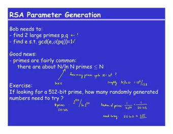 RSA Parameter Generation  Bob needs to:  - find 2 large primes p,q - find e s.t. gcd(e,  (pq))=1