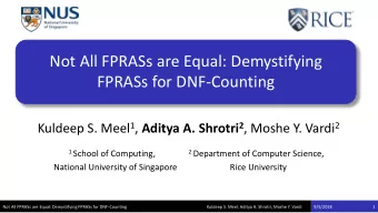 FPRASs for DNF-Counting Kuldeep S. Meel 1 , Aditya A. Shrotri 2 , Moshe Y. Vardi 2 1 School of