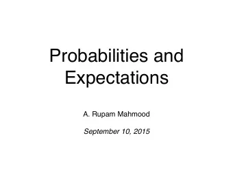 Probabilities and  Expectations  A. Rupam Mahmood  September 10, 2015  Probabilities