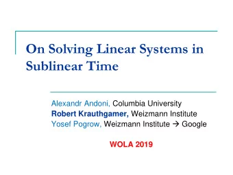 On Solving Linear Systems in  Sublinear Time  Alexandr Andoni, Columbia University Robert