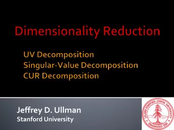 Jeffrey D. Ullman  Stanford University  Often, our data can be represented by an  m-by-n matrix.