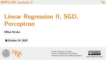 Linear Regression II, SGD,  Perceptron  Milan Straka  October 14, 2019  Charles University in